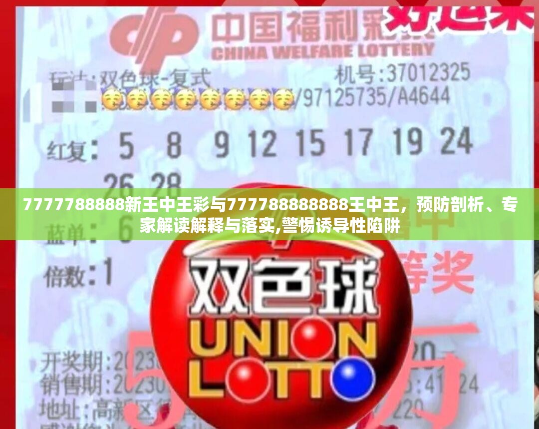7777788888新王中王彩与777788888888王中王，预防剖析、专家解读解释与落实,警惕诱导性陷阱