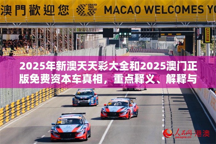 2025年新澳天天彩大全和2025澳门正版免费资本车真相，重点释义、解释与落实,警惕不实的钓鱼钩