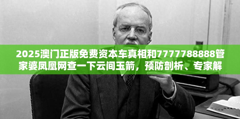 2025澳门正版免费资本车真相和7777788888管家婆凤凰网查一下云间玉箭，预防剖析、专家解读解释与落实,警惕诱导性陷阱