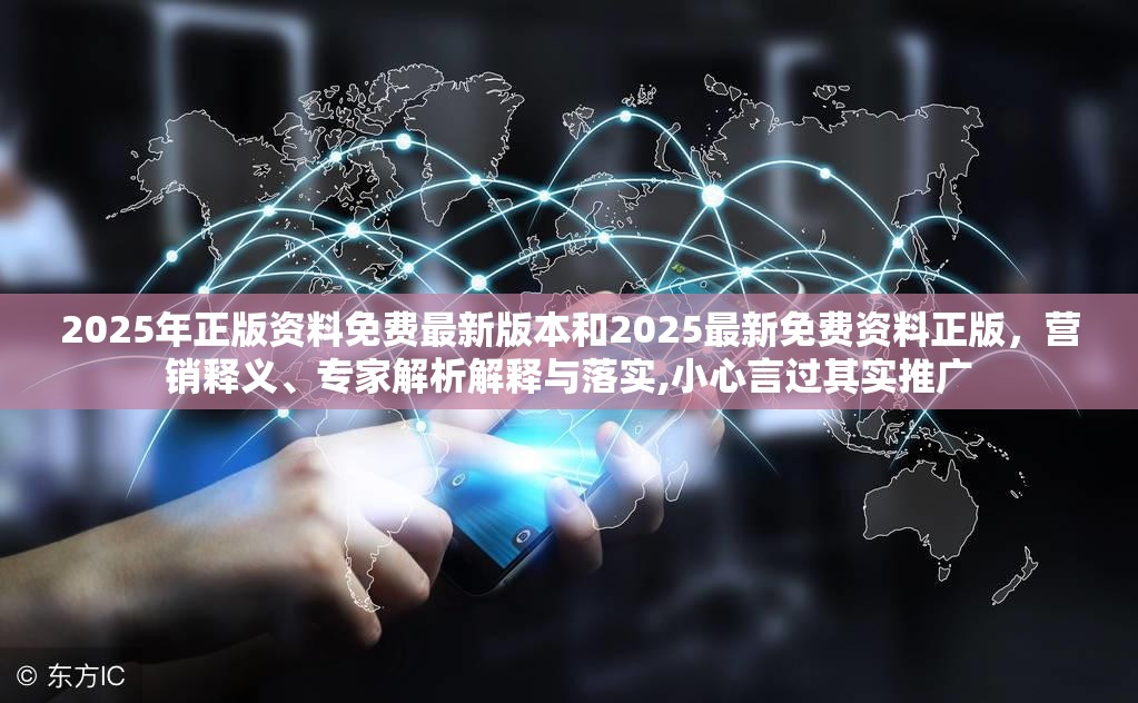2025年正版资料免费最新版本和2025最新免费资料正版，营销释义、专家解析解释与落实,小心言过其实推广