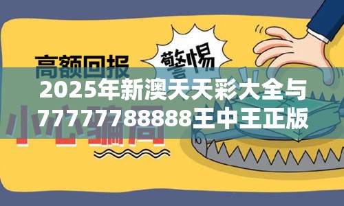 2025年新澳天天彩大全与77777788888王中王正版，基础释义、专家解读解释与落实?抵制不实承诺危害