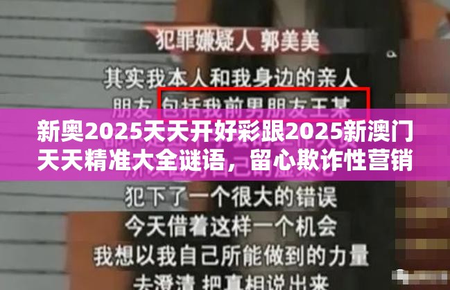新奥2025天天开好彩跟2025新澳门天天精准大全谜语，留心欺诈性营销-贴切释义、专家解读解释与落实