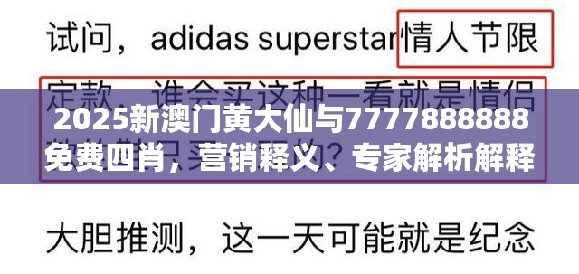 2025新澳门黄大仙与7777888888免费四肖，营销释义、专家解析解释与落实,小心言过其实推广