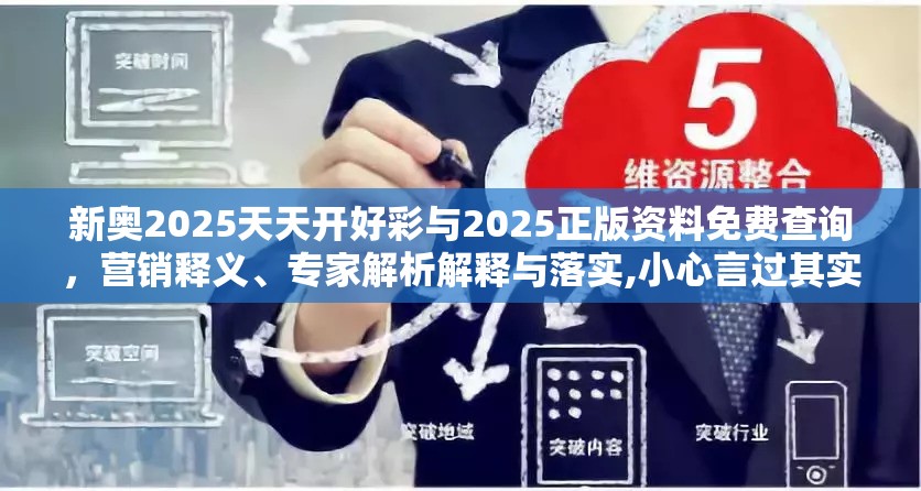 新奥2025天天开好彩与2025正版资料免费查询，营销释义、专家解析解释与落实,小心言过其实推广