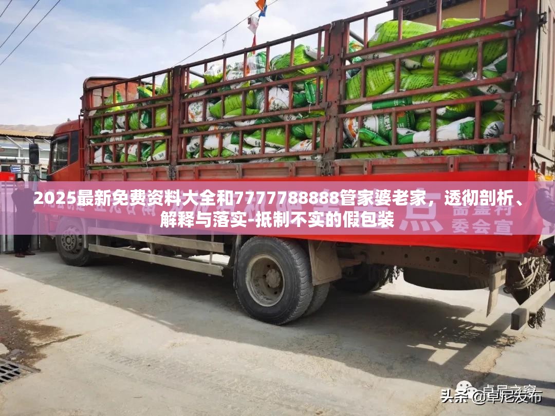 2025最新免费资料大全和7777788888管家婆老家，透彻剖析、解释与落实-抵制不实的假包装