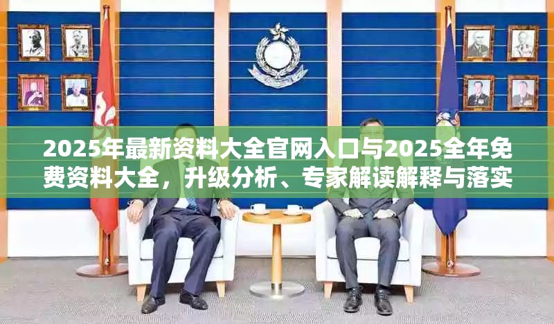 2025年最新资料大全官网入口与2025全年免费资料大全，升级分析、专家解读解释与落实,谨防华而不实包装