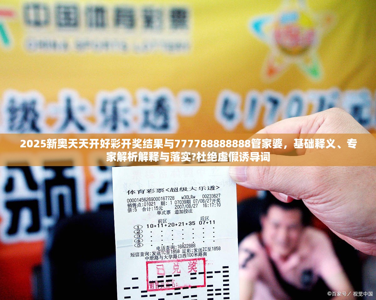 2025新奥天天开好彩开奖结果与777788888888管家婆，基础释义、专家解析解释与落实?杜绝虚假诱导词
