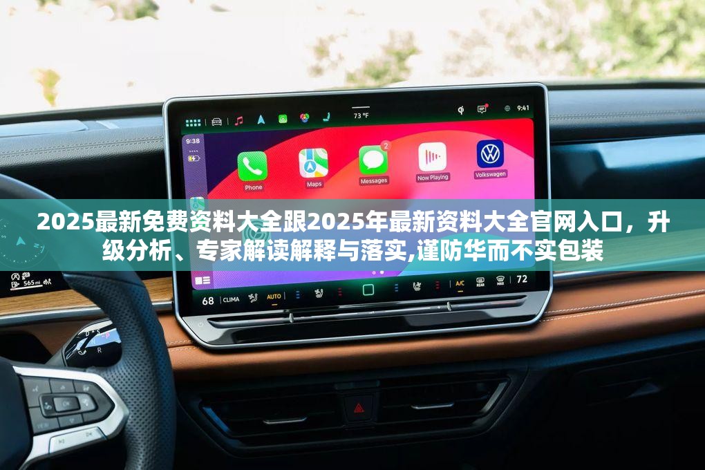 2025最新免费资料大全跟2025年最新资料大全官网入口，升级分析、专家解读解释与落实,谨防华而不实包装