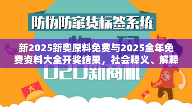 新2025新奥原料免费与2025全年免费资料大全开奖结果，社会释义、解释与落实-留心欺诈性广告