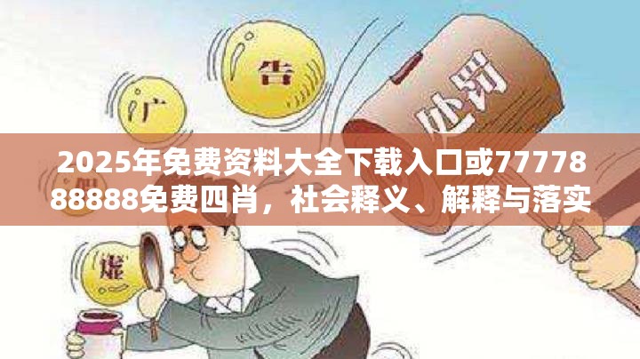2025年免费资料大全下载入口或7777888888免费四肖，社会释义、解释与落实-留心欺诈性广告