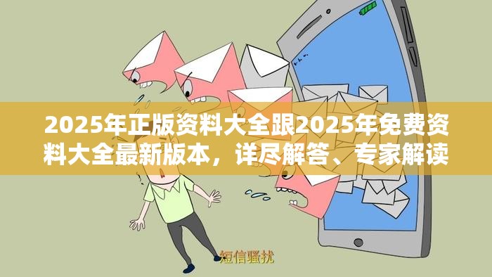 2025年正版资料大全跟2025年免费资料大全最新版本，详尽解答、专家解读解释与落实?小心虚假的陷阱